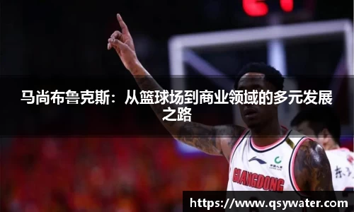 马尚布鲁克斯：从篮球场到商业领域的多元发展之路
