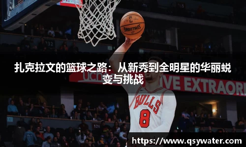 扎克拉文的篮球之路：从新秀到全明星的华丽蜕变与挑战