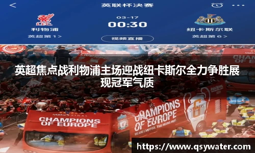 英超焦点战利物浦主场迎战纽卡斯尔全力争胜展现冠军气质