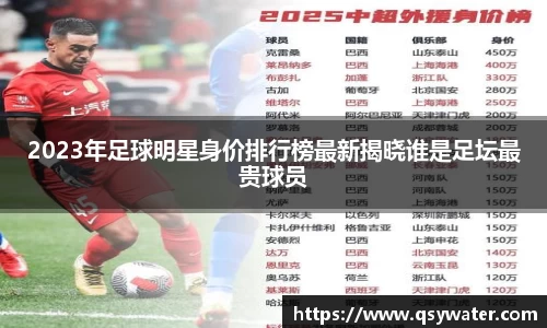 2023年足球明星身价排行榜最新揭晓谁是足坛最贵球员