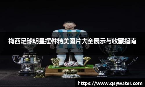 梅西足球明星摆件精美图片大全展示与收藏指南