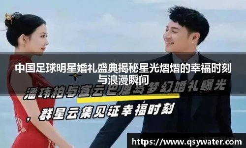 中国足球明星婚礼盛典揭秘星光熠熠的幸福时刻与浪漫瞬间