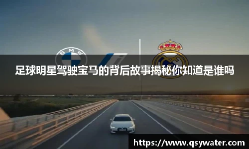 足球明星驾驶宝马的背后故事揭秘你知道是谁吗