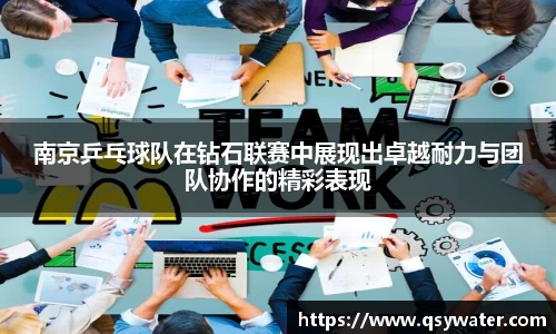 南京乒乓球队在钻石联赛中展现出卓越耐力与团队协作的精彩表现