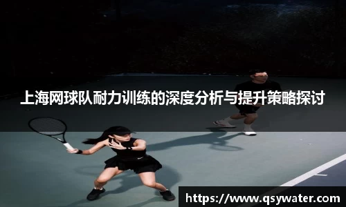 上海网球队耐力训练的深度分析与提升策略探讨
